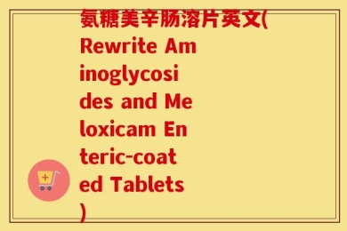 氨糖美辛肠溶片英文(Rewrite Aminoglycosides and Meloxicam Enteric-coated Tablets)