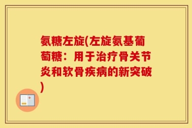 氨糖左旋(左旋氨基葡萄糖：用于治疗骨关节炎和软骨疾病的新突破)