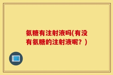 氨糖有注射液吗(有没有氨糖的注射液呢？)