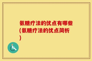 氨糖疗法的优点有哪些(氨糖疗法的优点简析)