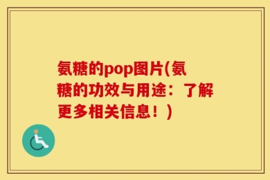 氨糖的pop图片(氨糖的功效与用途：了解更多相关信息！)