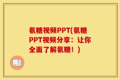 氨糖视频PPT(氨糖PPT视频分享：让你全面了解氨糖！)