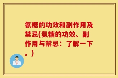 氨糖的功效和副作用及禁忌(氨糖的功效、副作用与禁忌：了解一下。)
