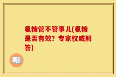 氨糖管不管事儿(氨糖是否有效？专家权威解答)