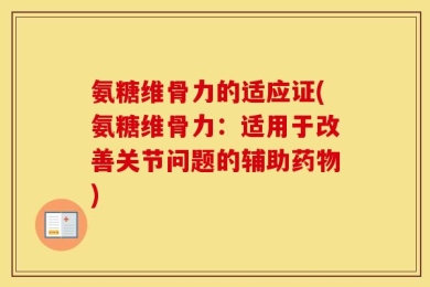 氨糖维骨力的适应证(氨糖维骨力：适用于改善关节问题的辅助药物)
