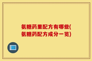 氨糖药里配方有哪些(氨糖药配方成分一览)