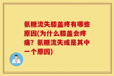 氨糖流失膝盖疼有哪些原因(为什么膝盖会疼痛？氨糖流失或是其中一个原因)