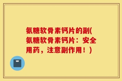 氨糖软骨素钙片的副(氨糖软骨素钙片：安全用药，注意副作用！)