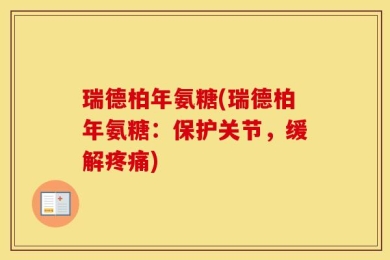 瑞德柏年氨糖(瑞德柏年氨糖：保护关节，缓解疼痛)