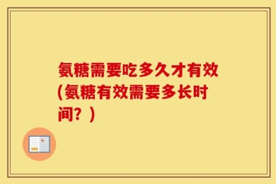 氨糖需要吃多久才有效(氨糖有效需要多长时间？)