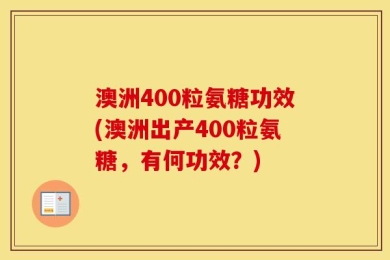 澳洲400粒氨糖功效(澳洲出产400粒氨糖，有何功效？)