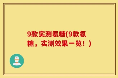 9款实测氨糖(9款氨糖，实测效果一览！)