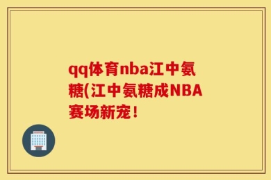 qq体育nba江中氨糖(江中氨糖成NBA赛场新宠！