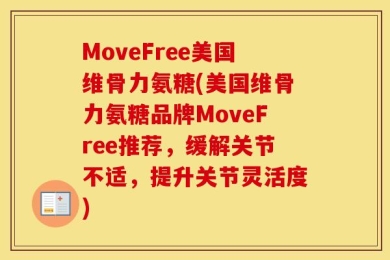 MoveFree美国维骨力氨糖(美国维骨力氨糖品牌MoveFree推荐，缓解关节不适，提升关节灵活度)