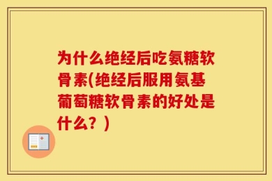 为什么绝经后吃氨糖软骨素(绝经后服用氨基葡萄糖软骨素的好处是什么？)