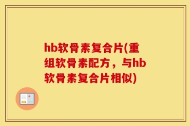 hb软骨素复合片(重组软骨素配方，与hb软骨素复合片相似)