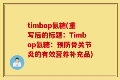 timbop氨糖(重写后的标题：Timbop氨糖：预防骨关节炎的有效营养补充品)