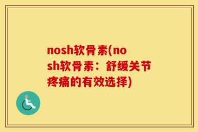 nosh软骨素(nosh软骨素：舒缓关节疼痛的有效选择)