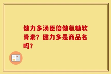 健力多汤臣倍健氨糖软骨素？健力多是商品名吗？