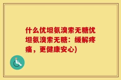 什么优坦氨溴索无糖优坦氨溴索无糖：缓解疼痛，更健康安心)