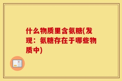 什么物质里含氨糖(发现：氨糖存在于哪些物质中)