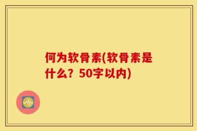 何为软骨素(软骨素是什么？50字以内)