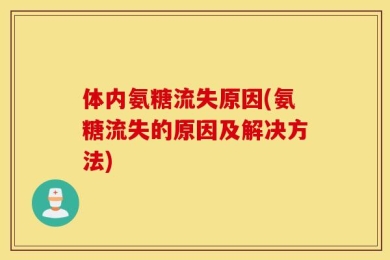 体内氨糖流失原因(氨糖流失的原因及解决方法)