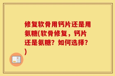 修复软骨用钙片还是用氨糖(软骨修复，钙片还是氨糖？如何选择？)