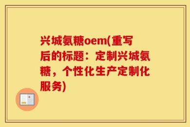 兴城氨糖oem(重写后的标题：定制兴城氨糖，个性化生产定制化服务)
