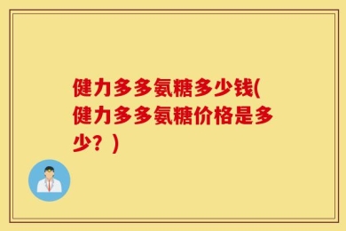 健力多多氨糖多少钱(健力多多氨糖价格是多少？)