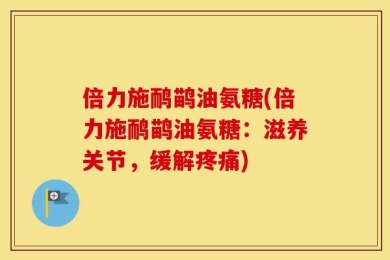 倍力施鸸鹋油氨糖(倍力施鸸鹋油氨糖：滋养关节，缓解疼痛)