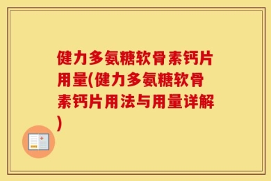 健力多氨糖软骨素钙片用量(健力多氨糖软骨素钙片用法与用量详解)