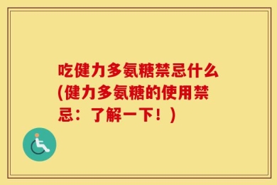 吃健力多氨糖禁忌什么(健力多氨糖的使用禁忌：了解一下！)