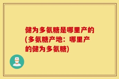 健为多氨糖是哪里产的(多氨糖产地：哪里产的健为多氨糖)
