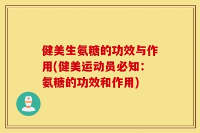 健美生氨糖的功效与作用(健美运动员必知：氨糖的功效和作用)