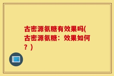 古密源氨糖有效果吗(古密源氨糖：效果如何？)