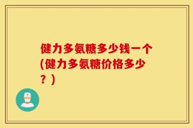 健力多氨糖多少钱一个(健力多氨糖价格多少？)