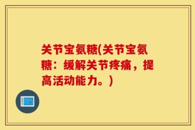 关节宝氨糖(关节宝氨糖：缓解关节疼痛，提高活动能力。)