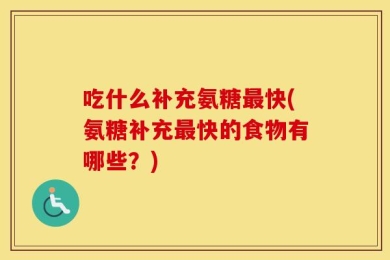 吃什么补充氨糖最快(氨糖补充最快的食物有哪些？)