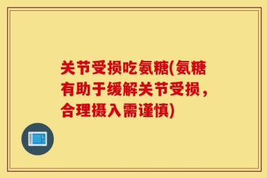 关节受损吃氨糖(氨糖有助于缓解关节受损，合理摄入需谨慎)