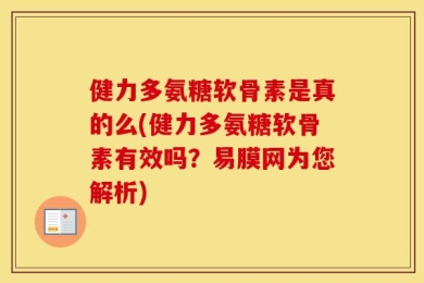 健力多氨糖软骨素是真的么(健力多氨糖软骨素有效吗？易膜网为您解析)