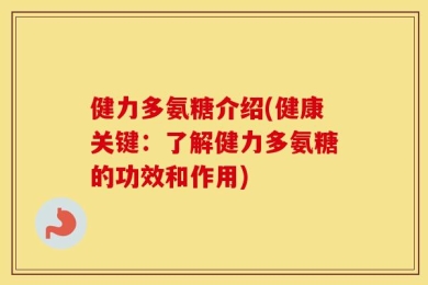 健力多氨糖介绍(健康关键：了解健力多氨糖的功效和作用)