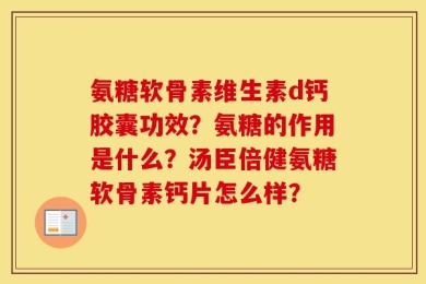 氨糖软骨素维生素d钙胶囊功效？氨糖的作用是什么？汤臣倍健氨糖软骨素钙片怎么样？