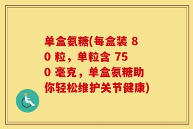 单盒氨糖(每盒装 80 粒，单粒含 750 毫克，单盒氨糖助你轻松维护关节健康)