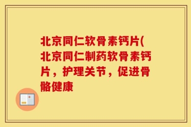 北京同仁软骨素钙片(北京同仁制药软骨素钙片，护理关节，促进骨骼健康