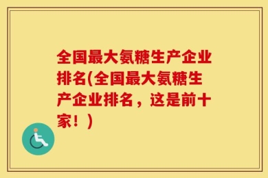 全国最大氨糖生产企业排名(全国最大氨糖生产企业排名，这是前十家！)