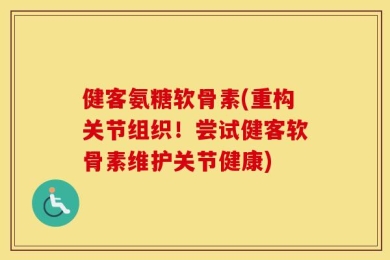 健客氨糖软骨素(重构关节组织！尝试健客软骨素维护关节健康)