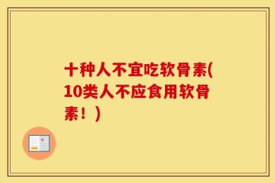 十种人不宜吃软骨素(10类人不应食用软骨素！)