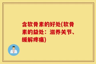 含软骨素的好处(软骨素的益处：滋养关节、缓解疼痛)