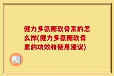 健力多氨糖软骨素的怎么样(健力多氨糖软骨素的功效和使用建议)